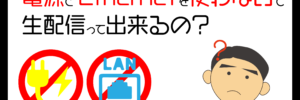 電源とEthernetを使わないで生配信は出来るの？